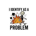 I Identify As A Problem Sticker — Funny Kiss-Cut Vinyl Sticker